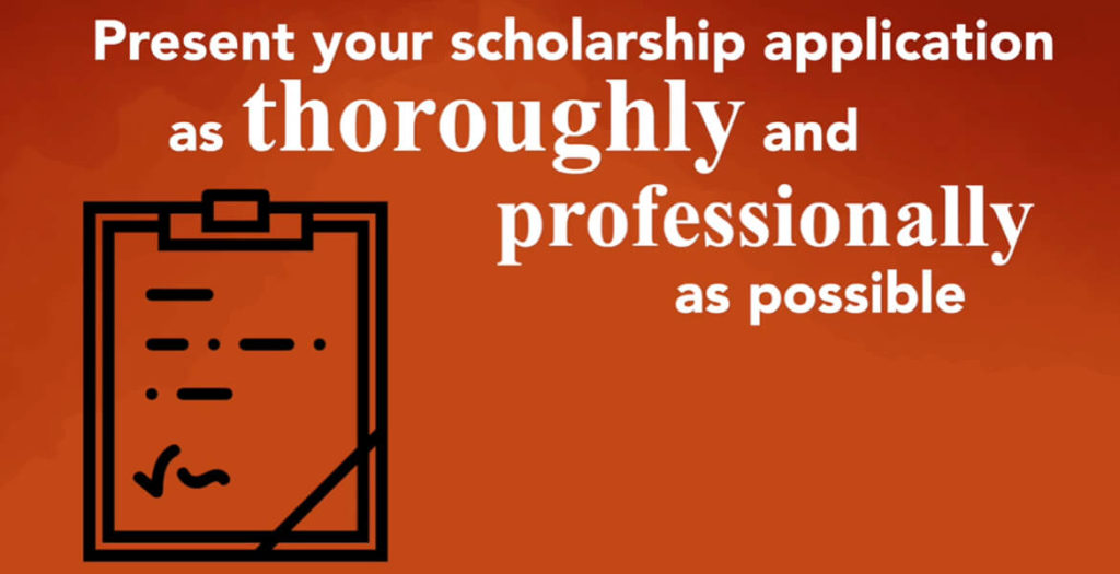 Present your scholarship application as thoroughly and professionally as possible